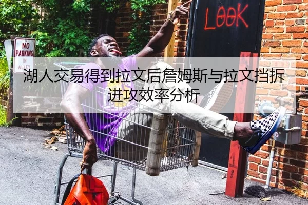 湖人交易得到拉文后詹姆斯与拉文挡拆进攻效率分析